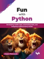 Fun with Python: Developing mobile apps, automating tasks, and analyzing cryptocurrency trends
